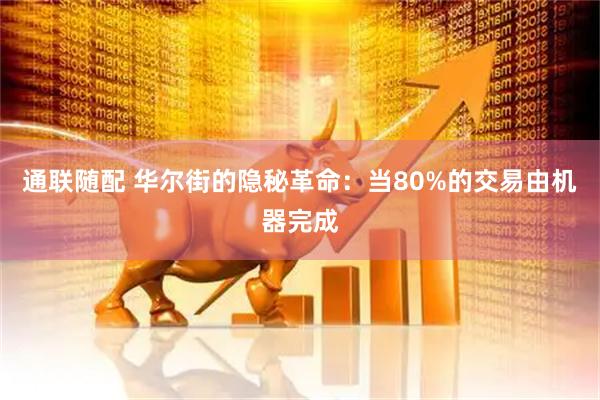 通联随配 华尔街的隐秘革命：当80%的交易由机器完成